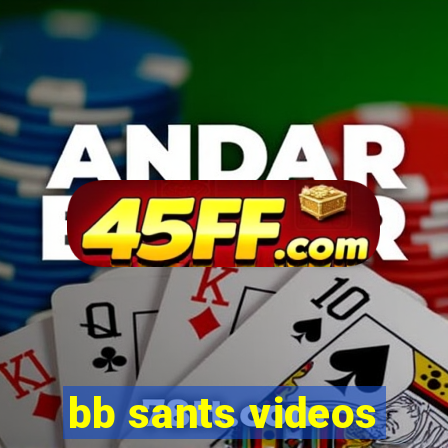 bb sants videos